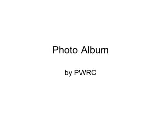 Photo Album

  by PWRC
 