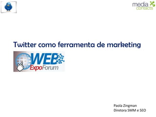 Twitter como ferramenta de marketing




                            Paola Zingman
                            Diretora SMM e SEO
 