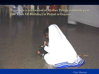 There was a celebration of Mother Teresa centenary year (100 Years Of Birthday) at Petlad in Gujarat. - Vijay Macwan 