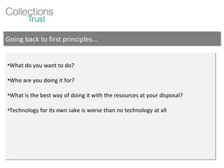 What do you want to do? Who are you doing it for? What is the best way of doing it with the resources at your disposal? Technology for its own sake is worse than no technology at all Going back to first principles... 
