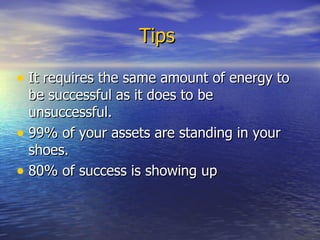 Tips   <ul><li>It requires the same amount of energy to be successful as it does to be unsuccessful. </li></ul><ul><li>99%...