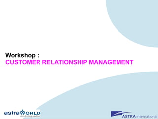 Workshop : CUSTOMER RELATIONSHIP MANAGEMENT 