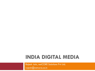 INDIA DIGITAL MEDIA Rajesh Jain, netCORE Solutions Pvt Ltd.  [email_address] 