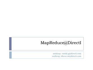 MapReduce@DirectI

     amkiray: ramki.g@directi.com
    uvdhray: dhruv.m@directi.com
 