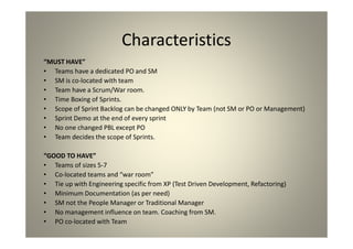 Characteristics
“MUST HAVE”
Teams have a dedicated PO and SM
SM is co-located with team
Team have a Scrum/War room.
Time B...