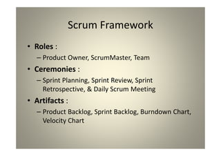 Scrum Framework
Roles :
Product Owner, ScrumMaster, Team
Ceremonies :
Sprint Planning, Sprint Review, Sprint Retrospective...