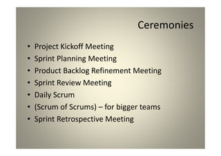 Ceremonies
Project Kickoff Meeting
Sprint Planning Meeting
Product Backlog Refinement Meeting
Sprint Review Meeting
Daily ...