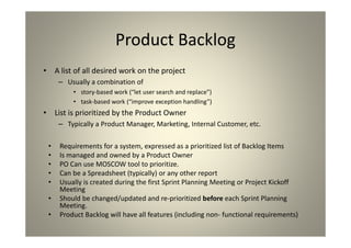 Product Backlog
A list of all desired work on the project
Usually a combination of
story-based work (“let user search and ...