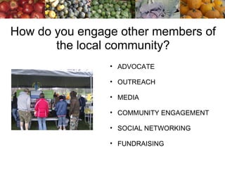How do you engage other members of the local community? ,[object Object],[object Object],[object Object],[object Object],[object Object],[object Object]