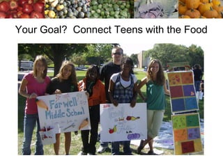 Your Goal?  Connect Teens with the Food 