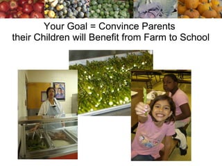 Your Goal = Convince Parents  their Children will Benefit from Farm to School 