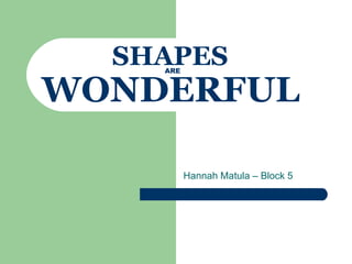 SHAPES Hannah Matula – Block 5 ARE WONDERFUL 