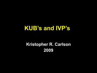 KUB’s and IVP’s Kristopher R. Carlson 2009 