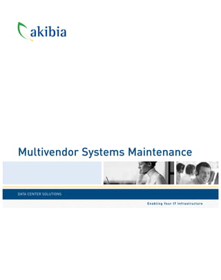 Multivendor Systems Maintenance


DATA CENTER SOLUTIONS

                        E n a b l i n g Yo u r I T I n f ra st r u c t u re
 