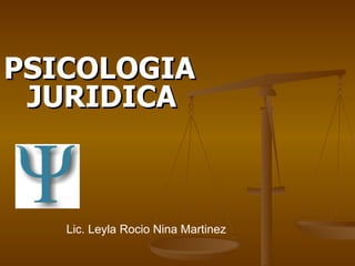 PSICOLOGIAPSICOLOGIA
JURIDICAJURIDICA
Lic. Leyla Rocio Nina Martinez
 