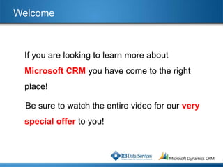 Welcome



 If you are looking to learn more about
 Microsoft CRM you have come to the right
 place!

  Be sure to watch the entire video for our very
 special offer to you!
 