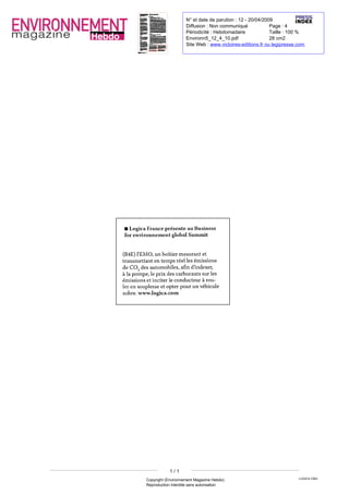 N° et date de parution : 12 - 20/04/2009
                                                                        Diffusion : Non communiqué             Page : 4
                                                                        Périodicité : Hebdomadaire             Taille : 100 %
                                                                        Environn5_12_4_10.pdf                  28 cm2
                                                                        Site Web : www.victoires-editions.fr ou legipresse.com




        ?




         Logica Franceprésente auBusiness
        forenvironnementglobalSummit


       EMO unboîtier mesurant
        B4E
                                 '




                                                                                     et


                     l


                                                    ,

                 )
    (




transmettant entempsréel lesémissions
deCO desautomobiles afin indexer
                                                                             '




                                                                         d

                                                                                          ,

                                                                    ,




    pompe prixdescarburants sur les
                             ,




                                               le
à           la

                                           ,




émissions inciter conducteur         et
                                                             le
                                                                                 à




rouler ensouplesse opterpour unvéhicule                 et




sobre www.logica.com     .




                                                                  1/1
                                                                                                                           LOGICA CMG
                                          Copyright (Environnement Magazine Hebdo)
                                          Reproduction interdite sans autorisation
 