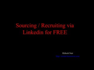 Sourcing / Recruiting via Linkedin for FREE Rithesh Nair http://researchersecrets.com 