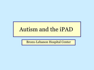 Autism and the iPAD   Bronx-Lebanon Hospital Center 