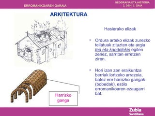 Hasierako elizak Ordura arteko elizak zurezko teilatuak zituzten eta argia  tea eta kandelekin  egiten zenez, sarritan erretzen ziren.  Hori izan zen eraikuntza berriak lortzeko arrazoia, batez ere harrizko gangak (bobedak), estilo erromanikoaren ezaugarri bat. Harrizko ganga ARKITEKTURA 