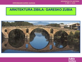 ARKITEKTURA ZIBILA: GARESKO ZUBIA 
