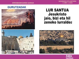 LUR SANTUA Jesukristo  jaio, bizi eta hil zeneko lurraldea GURUTZADAK 