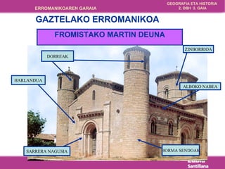 FROMISTAKO MARTIN DEUNA HARLANDUA HORMA SENDOAK SARRERA NAGUSIA DORREAK ZINBORRIOA ALBOKO NABEA GAZTELAKO ERROMANIKOA 