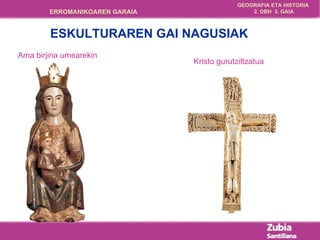 Ama birjina umearekin Kristo gurutziltzatua ESKULTURAREN GAI NAGUSIAK 