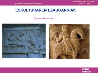 Egunerokotasuna ESKULTURAREN EZAUGARRIAK 