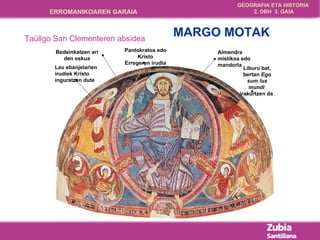 Taüllgo San Clementeren absidea MARGO MOTAK Lau ebanjelarien irudiek Kristo inguratzen dute Bedeinkatzen ari den eskua Pantokratoa edo Kristo Erregeren irudia   Almendra mistikoa edo mandorla Liburu bat, bertan  Ego sum lux mundi  irakurtzen da   