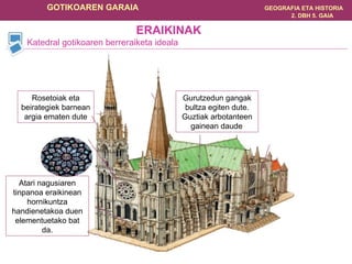 Katedral gotikoaren berreraiketa ideala ERAIKINAK Rosetoiak eta beirategiek barnean argia ematen dute Atari nagusiaren tinpanoa eraikinean hornikuntza handienetakoa duen elementuetako bat da. Gurutzedun gangak bultza egiten dute. Guztiak arbotanteen gainean daude . 