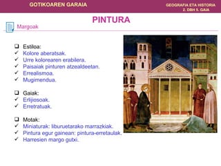 Estiloa: Kolore aberatsak. Urre kolorearen erabilera. Paisaiak pinturen atzealdeetan. Errealismoa. Mugimendua. Gaiak: Erlijiosoak. Erretratuak. Motak: Miniaturak: liburuetarako marrazkiak. Pintura egur gainean: pintura-erretaulak. Harresien margo gutxi. Margoak PINTURA 