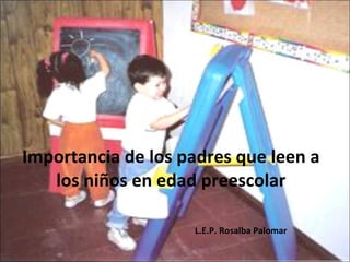 Importancia de los padres que leen a los niños en edad preescolar   L.E.P. Rosalba Palomar 