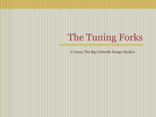 The Tuning Forks © 2009, The Big Umbrella Design Studios 