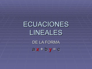 ECUACIONES LINEALES DE LA FORMA a   x  +  b   y  =  c 