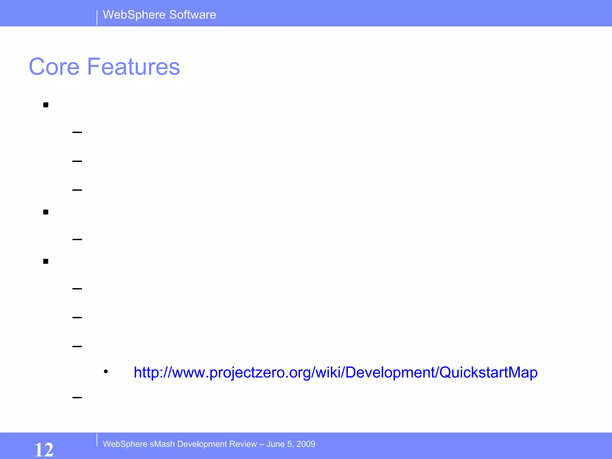Core Features Platform support: zLinux AIX 5.3/6.1 pLinux Amazon EC2 Development and production AMIs Enhancements to AppBuilder: PHP Debugging (demo) iWidget creation and editing (demo) Quickstart Guides http://www.projectzero.org/wiki/Development/QuickstartMap   Performance improvements 