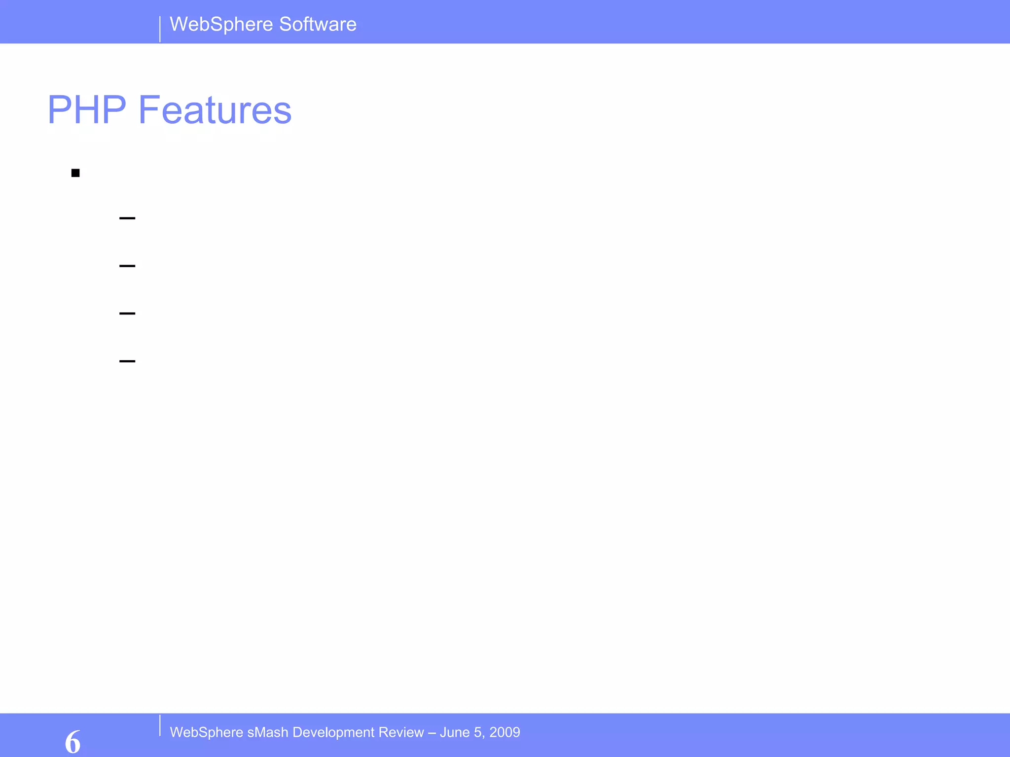 PHP Features PHP team user stories: Performance Supported PHP Applications Integration and re-use of existing assets Support for Eclipse PDT 2.0 