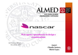 Web agency specializzata in design e
                          comunicazione

Iab Forum, Milano, 3
   Novembre 2009                                Autori:
                                            Claudia Santoro,
                                             Mariel Lopez
 