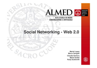 Social Networking - Web 2.0



                        Mariel Lopez
                      Marco Sangalli
                     Claudia Santoro
                        Marta Sudati
                     Rudy Scattorelli
 