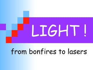 LIGHT ! from bonfires to lasers 
