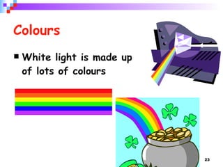 Colours White light is made up of lots of colours 