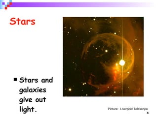 Stars  Stars and galaxies give out light. Picture:  Liverpool Telescope 