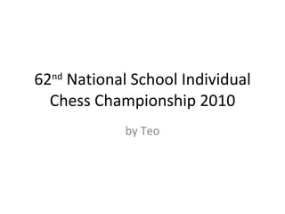62 nd  National School Individual Chess Championship 2010 by Teo 