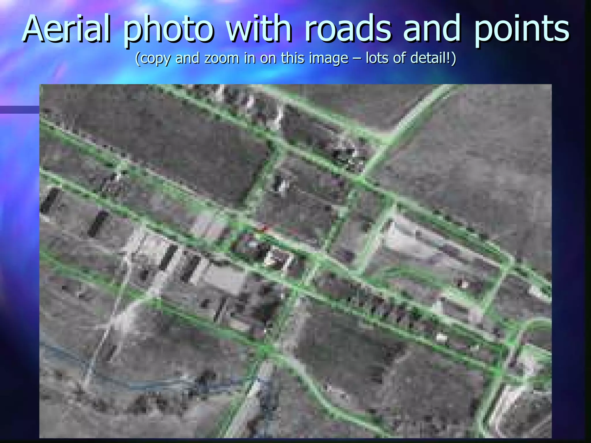 Aerial photo with roads and points (copy and zoom in on this image – lots of detail!) 