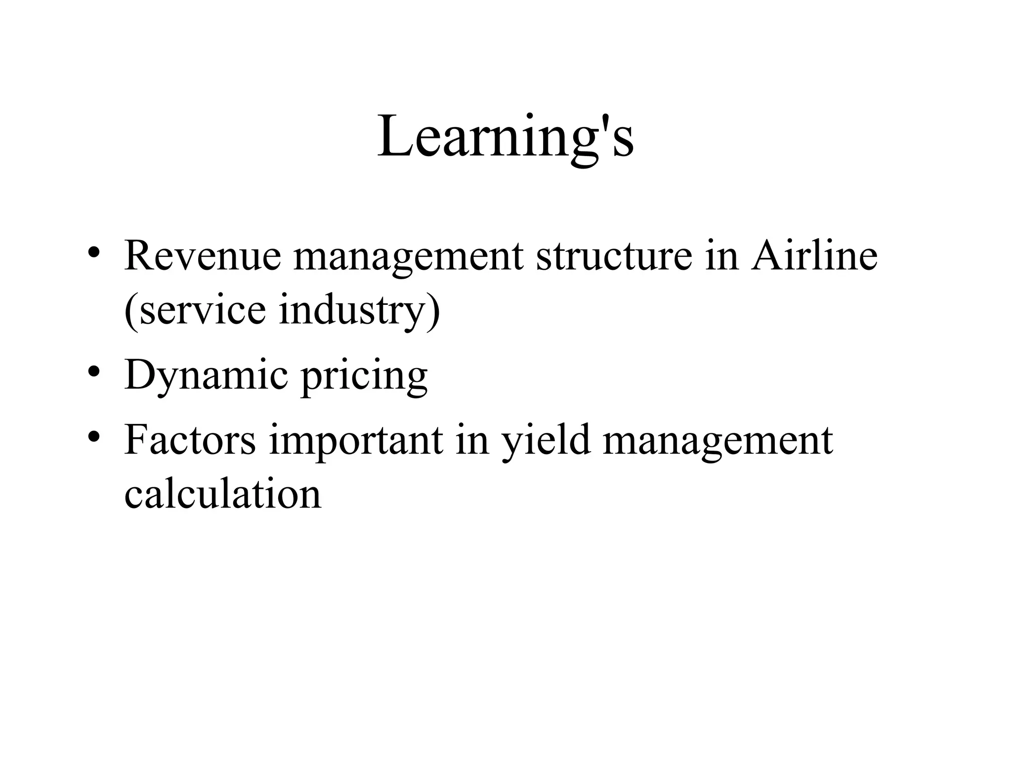 Learning's Revenue management structure in Airline (service industry) Dynamic pricing Factors important in yield management  calculation 