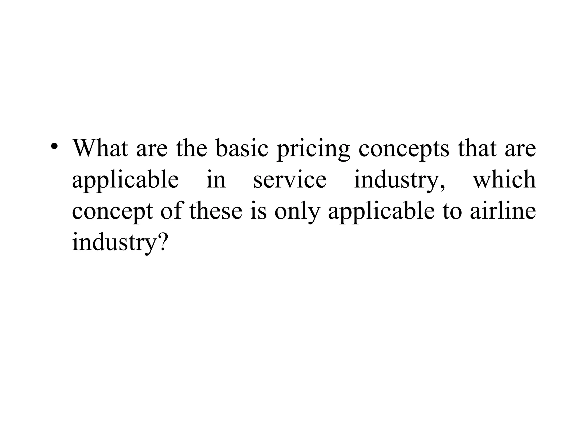 What are the basic pricing concepts that are applicable in service industry, which concept of these is only applicable to airline industry? 