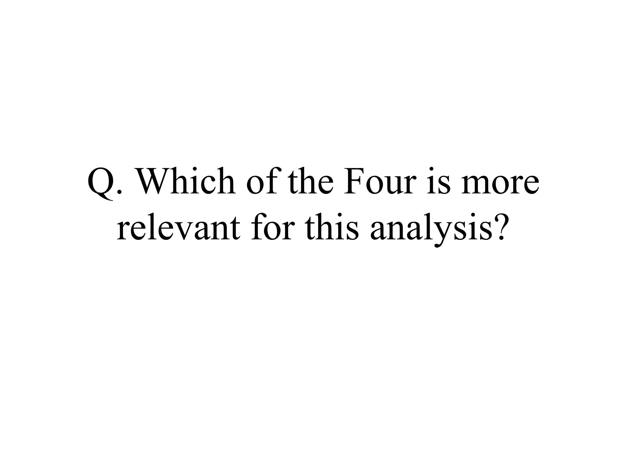 Q. Which of the Four is more relevant for this analysis? 