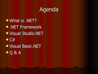 Agenda What is .NET? .NET Framework Visual Studio.NET C# Visual Basic.NET Q & A 