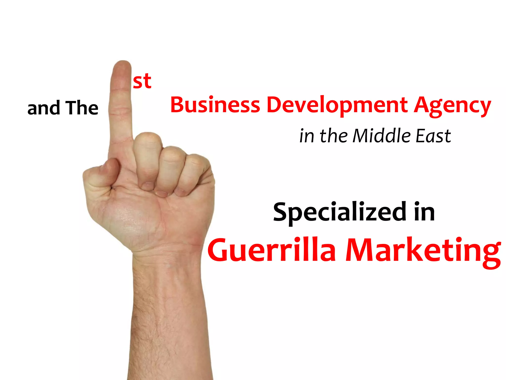st
and The        Business Development Agency
                         in the Middle East


                       Specialized in
                  Guerrilla Marketing
 
