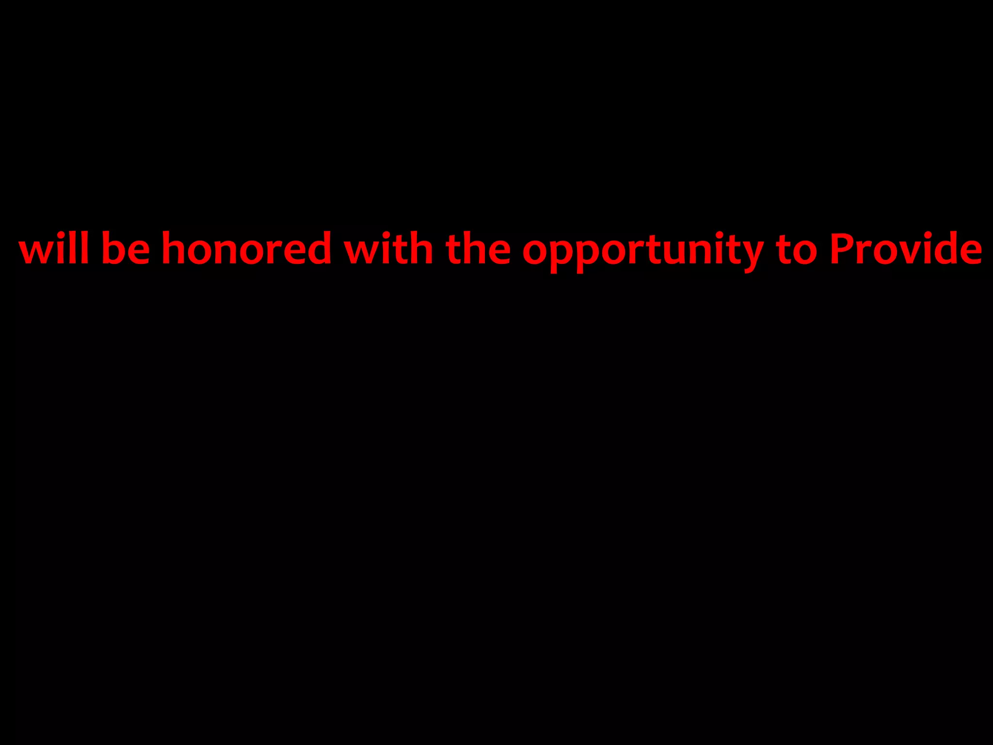 will be honored with the opportunity to Provide
 